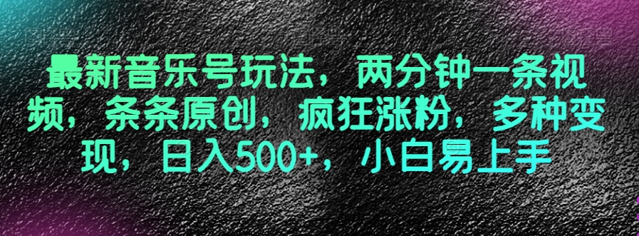 最新音乐号玩法，两分钟一条视频，条条原创，疯狂涨粉，多种变现，日入500+，小白易上手【揭秘】-吗喽副业资源站