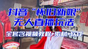 抖音最新最火【怀旧新娘】无人直播整蛊互动玩法（含全套开播教程+软件+视频素材+音效）-吗喽副业资源站