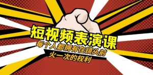 短视频-表演课：每个人都拥有在镜头前火一次的权利（49节视频课）-吗喽副业资源站