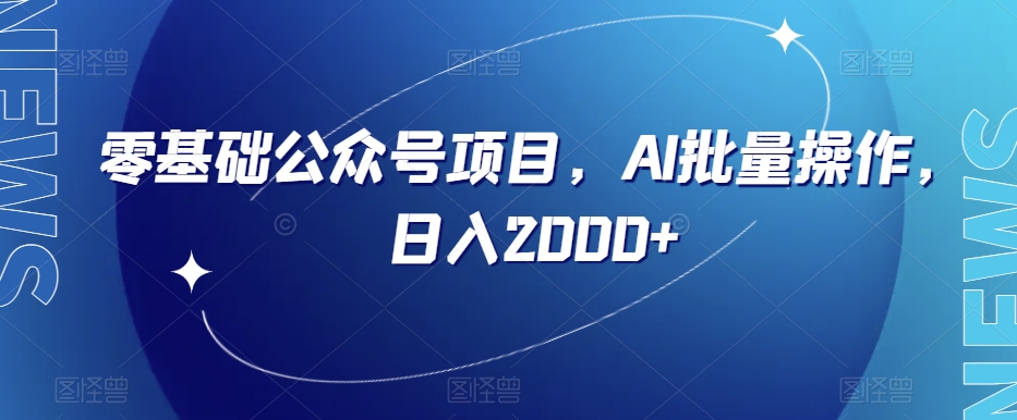 零基础公众号项目，AI批量操作，日入2000+【揭秘】-吗喽副业资源站