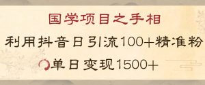 国学项目新玩法利用抖音引流精准国学粉日引100单人单日变现1500【揭秘】-吗喽副业资源站