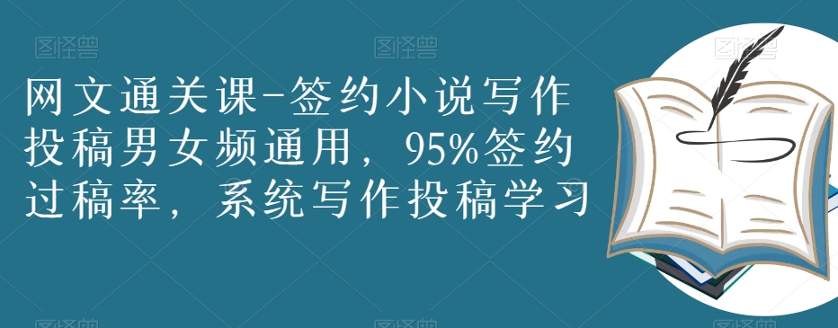 网文通关课-签约小说写作投稿男女频通用，95%签约过稿率，系统写作投稿学习-吗喽副业资源站
