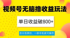视频号无脑撸收益玩法，单日收益破800+，百分百原创，一部手机就可操作【揭秘】-吗喽副业资源站