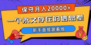 一个永久存在的信息差，保守月入20000+，新手直接跟着做【揭秘】-吗喽副业资源站