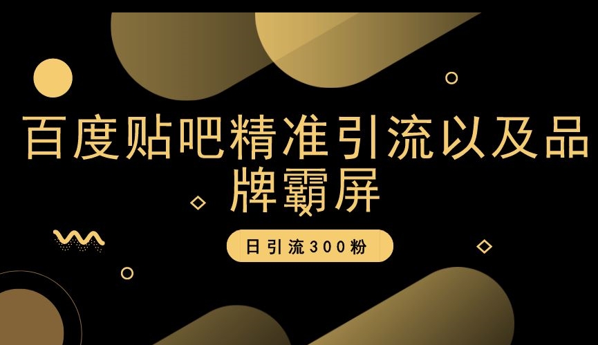百度贴吧精准引流以及品牌霸屏，日引流300粉【揭秘】-吗喽副业资源站