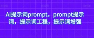 AI提示词prompt，prompt提示词，提示词工程，提示词增强-吗喽副业资源站