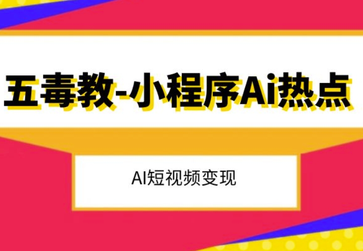 五毒教抖音小程序Ai热点，Al短视频变现-吗喽副业资源站