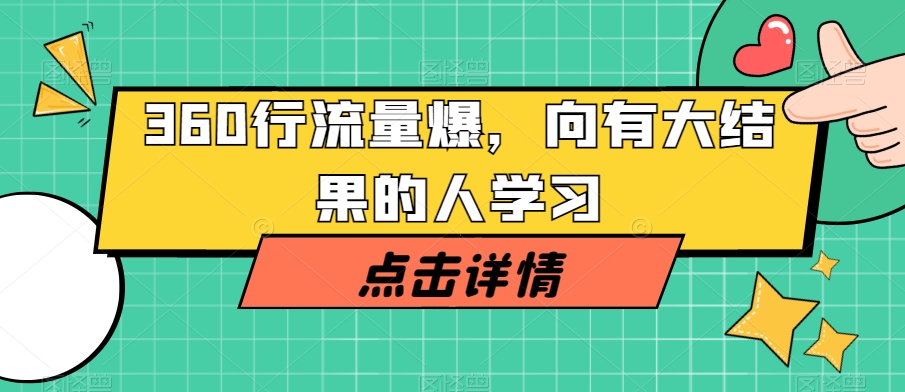 360行流量爆破，向有大结果的人学习-吗喽副业资源站