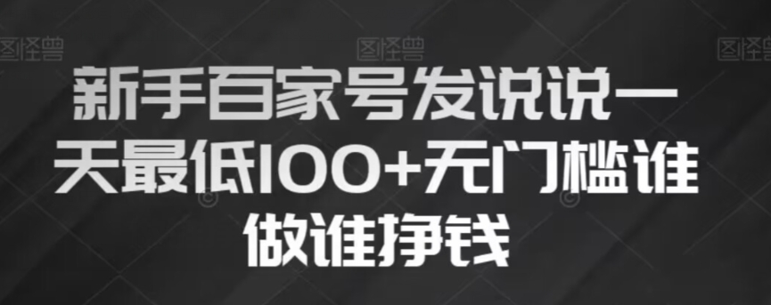 新手百家号发说说，无脑复制粘贴文案，一天最低100+，无门槛谁做谁挣钱【揭秘】-吗喽副业资源站