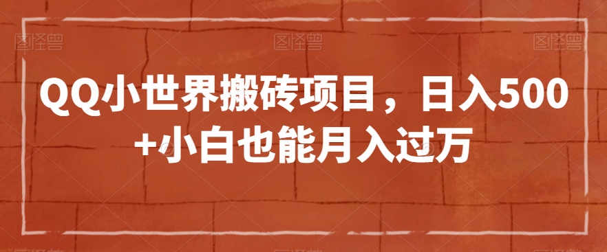 QQ小世界搬砖项目，日入500+小白也能月入过万【揭秘】-吗喽副业资源站