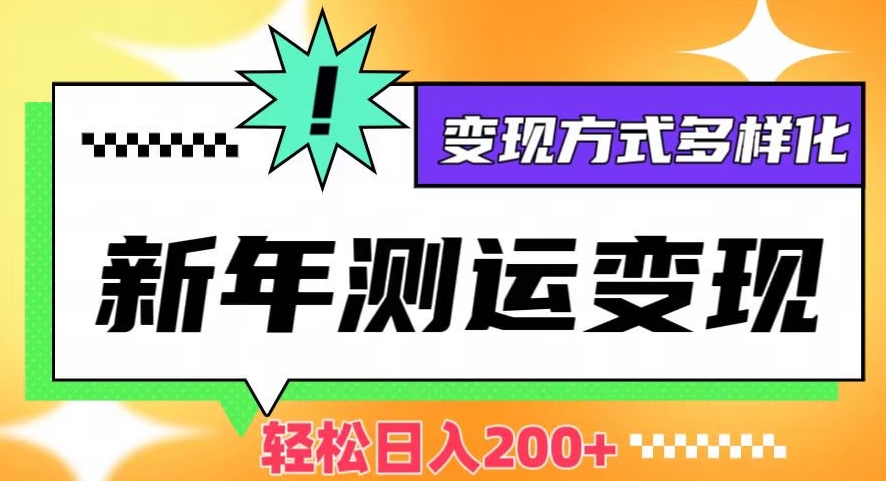 新年运势测试变现，日入200+，几分钟一条作品，变现方式多样化【揭秘】-吗喽副业资源站