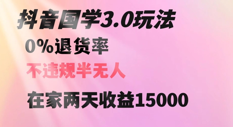 抖音国学玩法，两天收益1万5没有退货一个人在家轻松操作【揭秘】-吗喽副业资源站