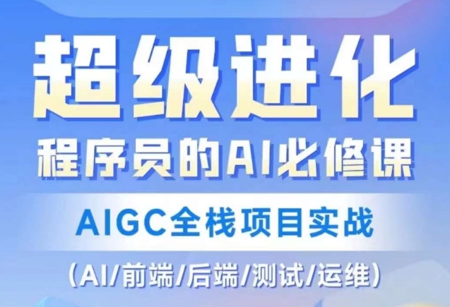 程序员的AI必修课，AIGC全栈项目实战（AI/前端/后端/测试/运维)-吗喽副业资源站