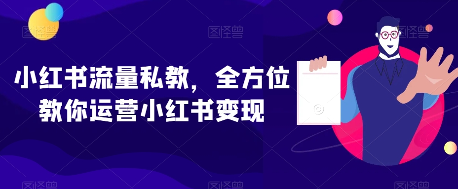 小红书流量私教，全方位教你运营小红书变现-吗喽副业资源站