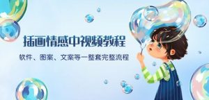 插画情感中视频教程：软件、图案、文案等一整套完整流程，送文案模版、话题标题分类-吗喽副业资源站