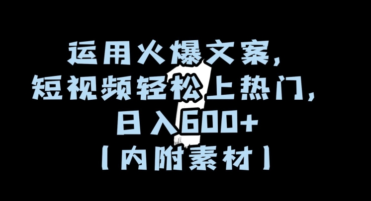 运用火爆文案，短视频轻松上热门，日入600+（内附素材）【揭秘】-吗喽副业资源站