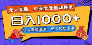 无人直播，AI美女全自动换装跳舞，让人激情澎湃，新人轻松上手，日入1000+【揭秘】-吗喽副业资源站