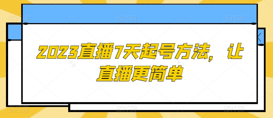 2023直播7天起号方法，让直播更简单-吗喽副业资源站