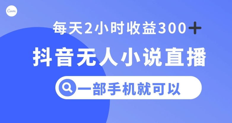 抖音无人小说直播，一部手机操作，日入300+【揭秘】-吗喽副业资源站
