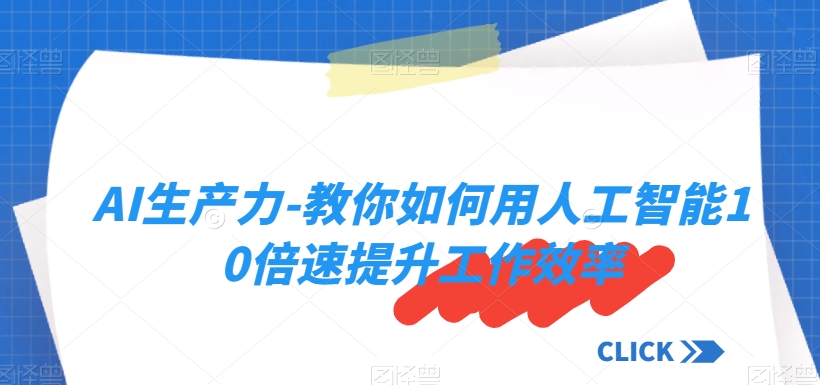 AI生产力-教你如何用人工智能10倍速提升工作效率-吗喽副业资源站