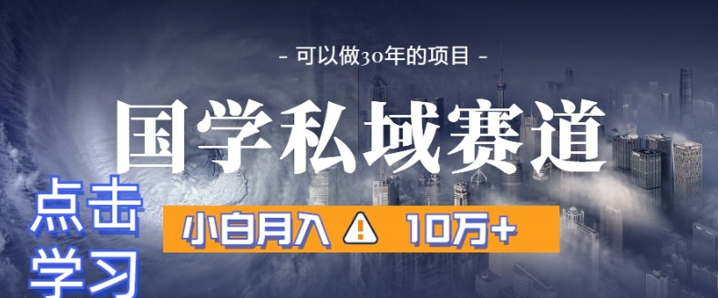 暴力国学私域赛道，小白月入10万+，引流+转化完整流程【揭秘】-吗喽副业资源站