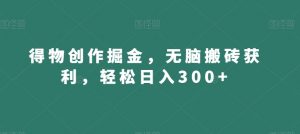 得物创作掘金，无脑搬砖获利，轻松日入300+【揭秘】-吗喽副业资源站