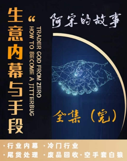 阿宋的故事·生意内幕与手段，行业内幕 冷门行业 尾货处理 废品回收 空手套白狼-吗喽副业资源站