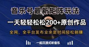 音乐号最新矩阵玩法,一天轻轻松松200+原创作品【揭秘】-吗喽副业资源站