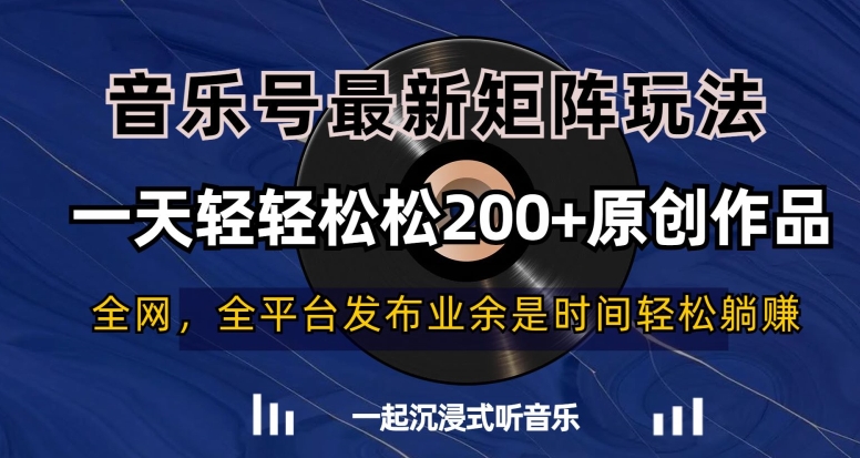 音乐号最新矩阵玩法，一天轻轻松松200+原创作品【揭秘】-吗喽副业资源站