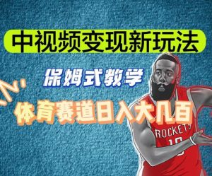 中视频变现新玩法，体育赛道日入大几百【揭秘】-吗喽副业资源站