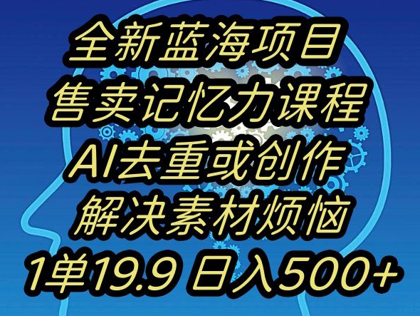 蓝海项目记忆力提升，AI去重，一单19.9日入500+【揭秘】-吗喽副业资源站