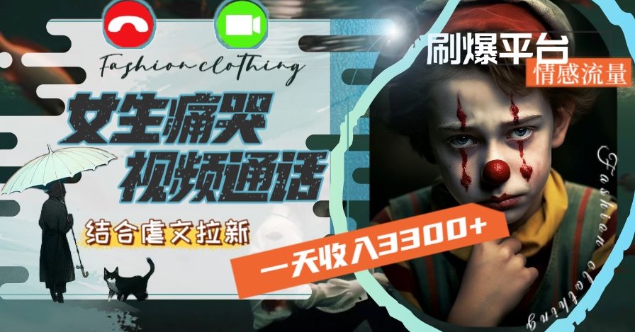 一天收入3300+，用女生痛哭视频通话结合虐文拉新，刷爆平台情感流量【揭秘】-吗喽副业资源站