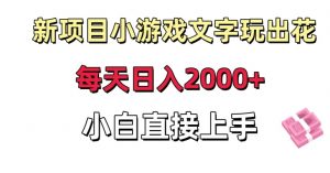 新项目小游戏文字玩出花日入2000+，每天只需一小时，小白直接上手【揭秘】-吗喽副业资源站