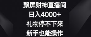 飘屏财神直播间，日入4000+，礼物停不下来，新手也能操作【揭秘】-吗喽副业资源站