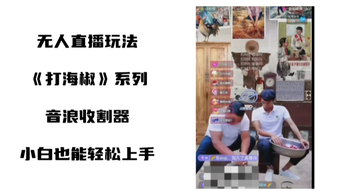 打海椒无人直播整蛊项目，小白轻松上手撸音浪收割器-吗喽副业资源站
