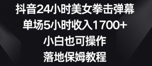 抖音24小时美女拳击弹幕，单场5小时收入1700+，小白也可操作，落地保姆教程【揭秘】-吗喽副业资源站