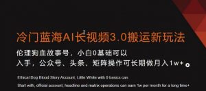 冷门蓝海AI长视频3.0搬运新玩法，小白0基础可以入手，公众号、头条、矩阵操作可长期做月入1w+【揭秘】-吗喽副业资源站