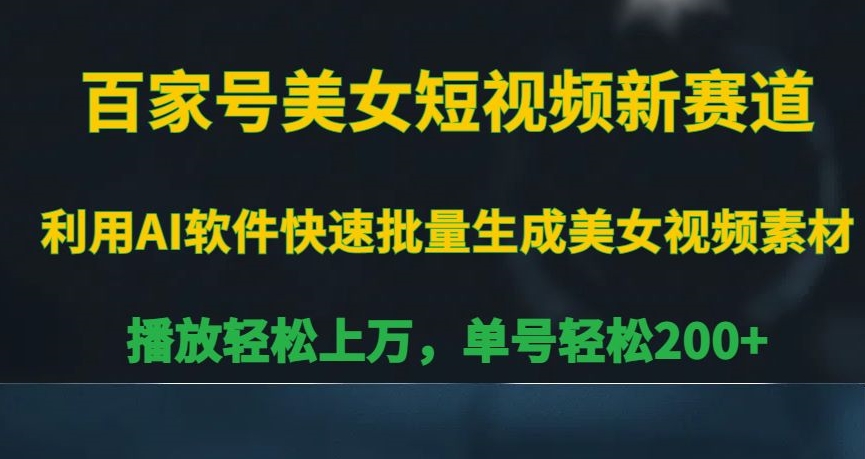 百家号美女短视频新赛道，播放轻松上万，单号轻松200+【揭秘】-吗喽副业资源站