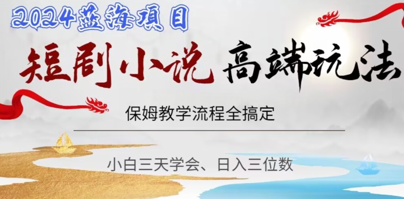 短剧高端玩法，保姆教学全搞定，小白日入三位数【揭秘】-吗喽副业资源站