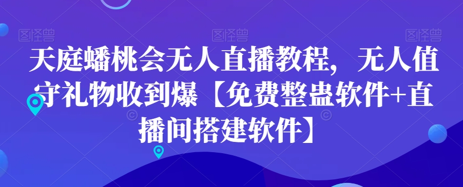 天庭蟠桃会无人直播教程，无人值守礼物收到爆【免费整蛊软件+直播间搭建软件】-吗喽副业资源站