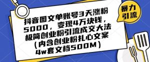 抖音图文单账号3天涨粉5000，变现4万块钱，极简创业粉引流成交大法-吗喽副业资源站
