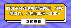 腾讯平台老电影无脑搬运，轻松撸收益，小白也能日入500+【揭秘】-吗喽副业资源站