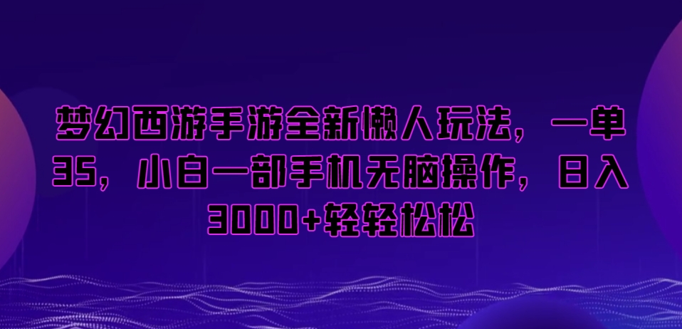 梦幻西游手游全新懒人玩法，一单35，小白一部手机无脑操作，日入3000+轻轻松松【揭秘】-吗喽副业资源站