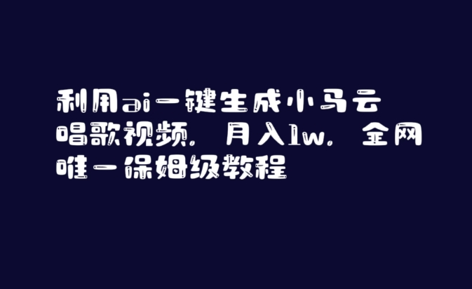 利用ai一键生成小马云唱歌视频，月入1w，全网唯一保姆级教程【揭秘】-吗喽副业资源站