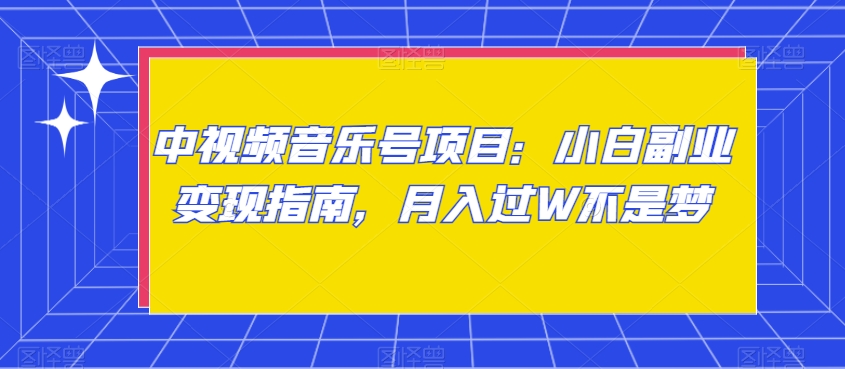 中视频音乐号项目：小白副业变现指南，月入过W不是梦【揭秘】-吗喽副业资源站