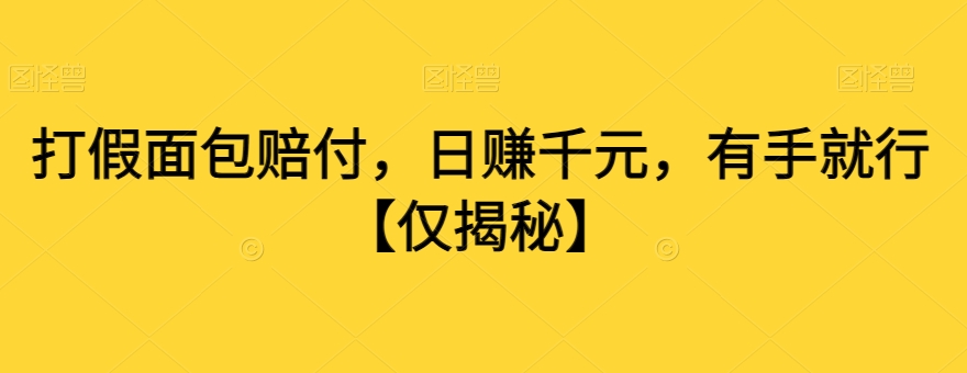 打假面包赔付，日赚千元，有手就行【仅揭秘】-吗喽副业资源站