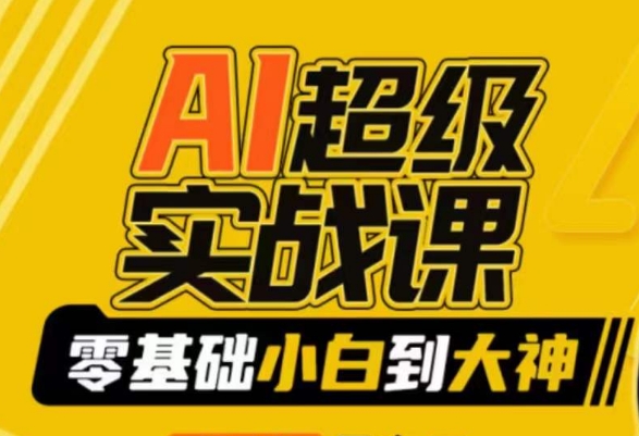 AI超级实战课：零基础小白到大神，掌握ai绘画玩法与变现-吗喽副业资源站