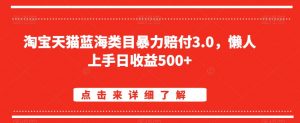 淘宝天猫蓝海类目暴力赔付3.0，懒人上手日收益500+【仅揭秘】-吗喽副业资源站