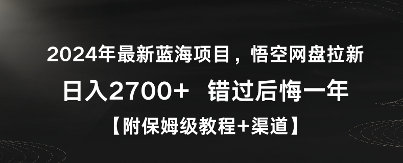 2024年最新蓝海项目，悟空网盘拉新，日入2700+错过后悔一年【附保姆级教程+渠道】【揭秘】-吗喽副业资源站