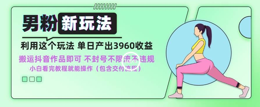 男粉新玩法小白一天也能有3960的收益，不违规不封号不限流，操作当天就能出单【揭秘】-吗喽副业资源站